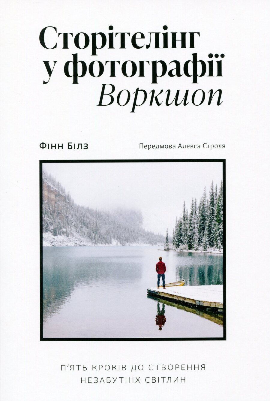 The Photography Storytelling Workshop: A five-step guide to creating unforgettable photographs The Photography Storytelling Workshop: A five-step guide to creating unforgettable photographs