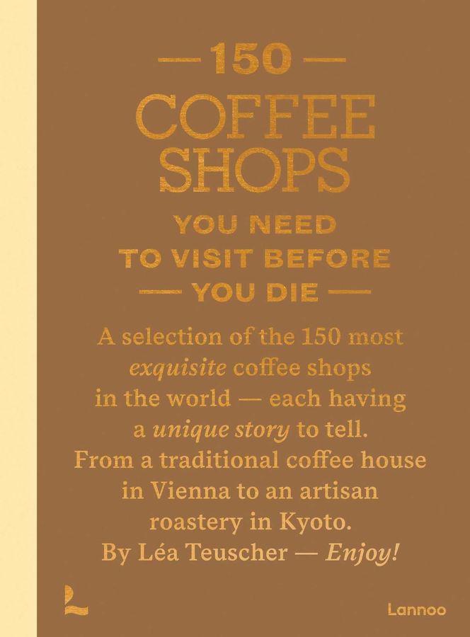 150 Coffee Shops You Need to Visit Before You Die 150 Coffee Shops You Need to Visit Before You Die
